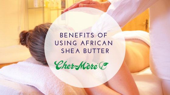 Benefits of using African Shea Butter